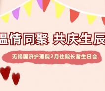 温情同聚，共庆生辰——无锡国济护理院2月住院长者生日会